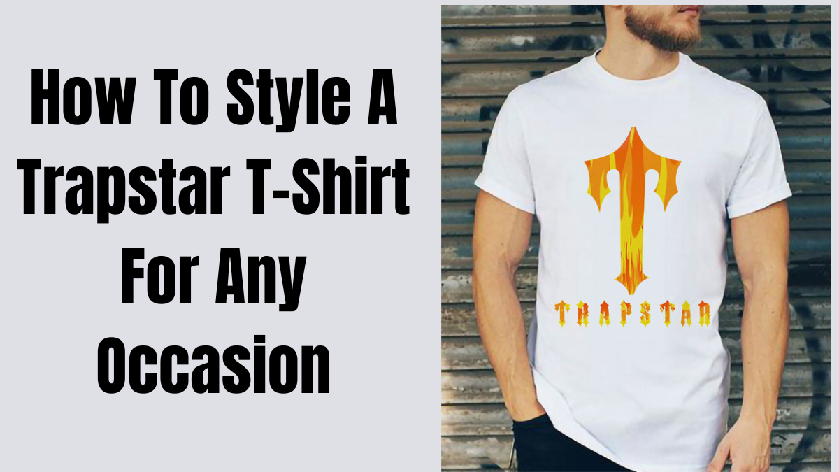 How To Style A Trapstar T-Shirt For Any Occasion